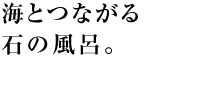 海とつながる石の風呂。