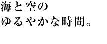 海と空のゆるやかな時間。