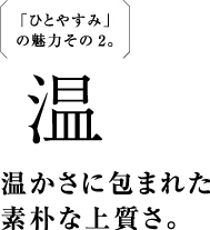 「ひとやすみ」の魅力その2。温かさに包まれた素朴な上質さ。