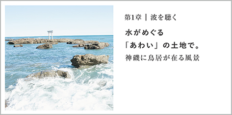 第1章｜波を聴く 水がめぐる「あわい」の土地で。神磯に鳥居が在る風景