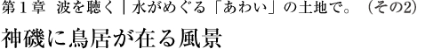 第1章  波を聴く｜水がめぐる「あわい」の土地で。（その2）神磯に鳥居が在る風景
